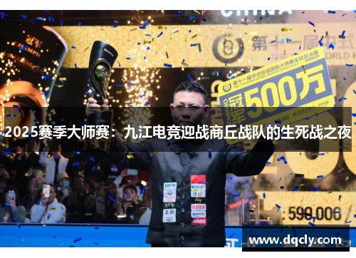 2025赛季大师赛：九江电竞迎战商丘战队的生死战之夜