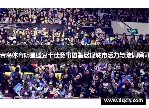 青岛体育明星盛宴十佳赛事图鉴展现城市活力与激情瞬间