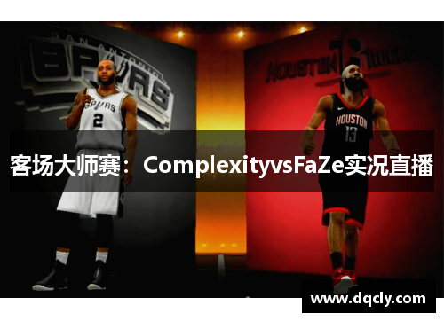 客场大师赛：ComplexityvsFaZe实况直播
